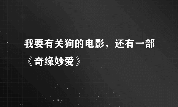 我要有关狗的电影，还有一部《奇缘妙爱》