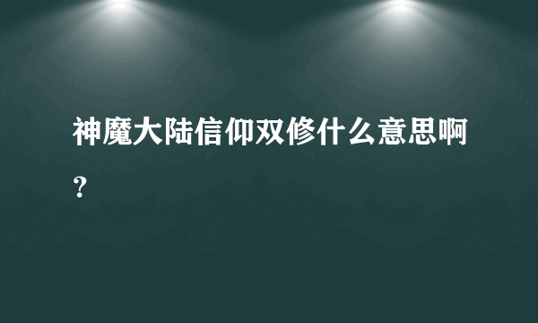 神魔大陆信仰双修什么意思啊？