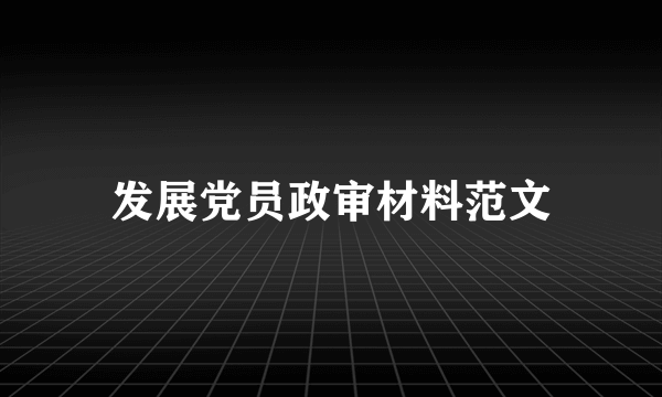 发展党员政审材料范文