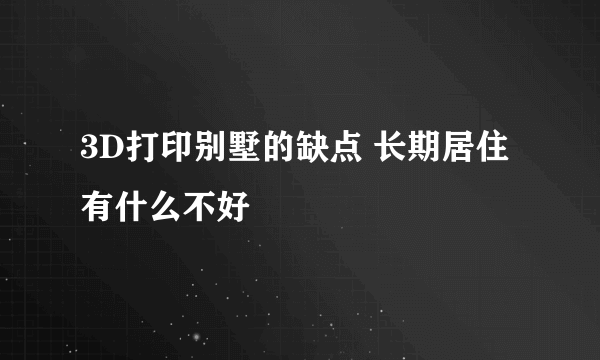 3D打印别墅的缺点 长期居住有什么不好