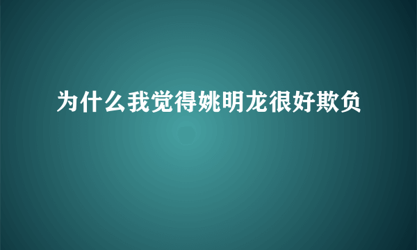 为什么我觉得姚明龙很好欺负