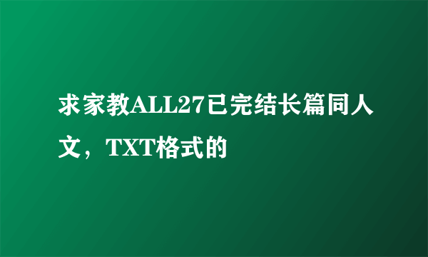 求家教ALL27已完结长篇同人文，TXT格式的