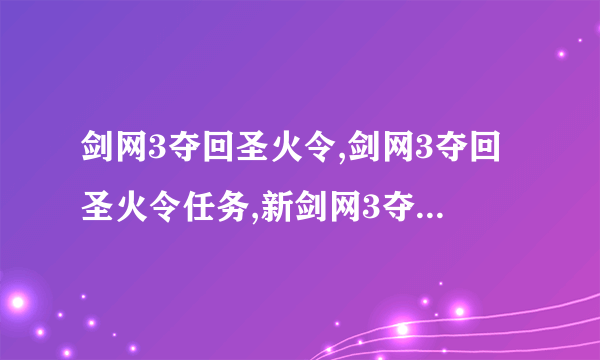 剑网3夺回圣火令,剑网3夺回圣火令任务,新剑网3夺回圣火令怎么做,剑网3长安圣火令