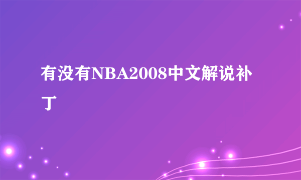 有没有NBA2008中文解说补丁