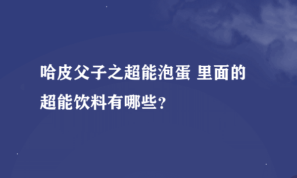 哈皮父子之超能泡蛋 里面的超能饮料有哪些？