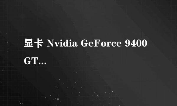 显卡 Nvidia GeForce 9400 GT 128MB 属于什么级别的显卡