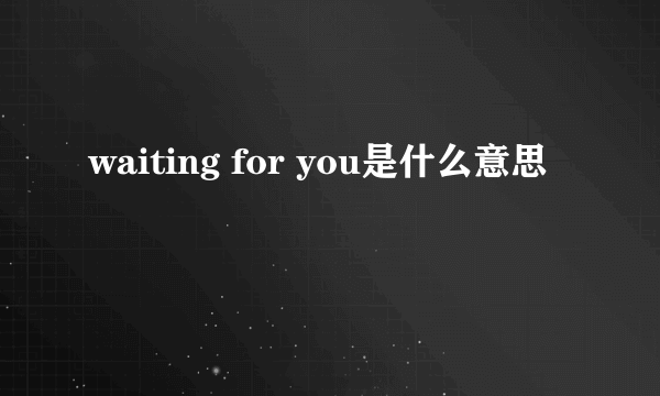 waiting for you是什么意思