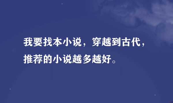 我要找本小说，穿越到古代，推荐的小说越多越好。