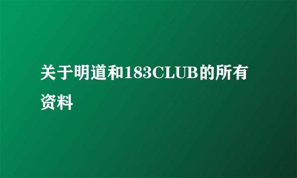 关于明道和183CLUB的所有资料