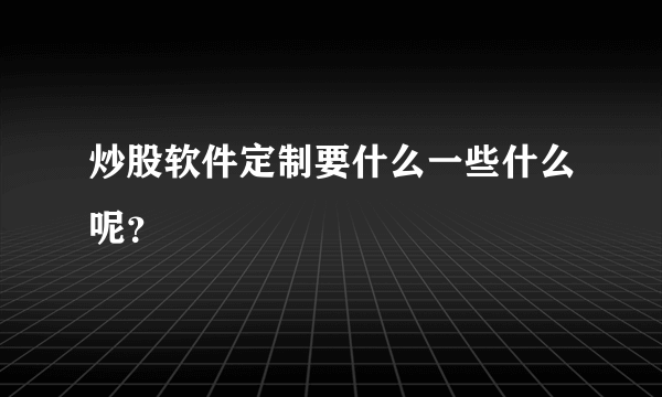 炒股软件定制要什么一些什么呢？