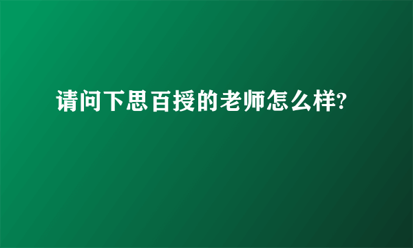 请问下思百授的老师怎么样?