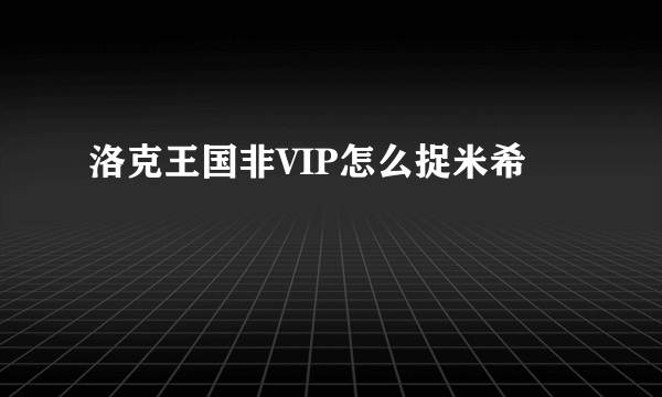 洛克王国非VIP怎么捉米希