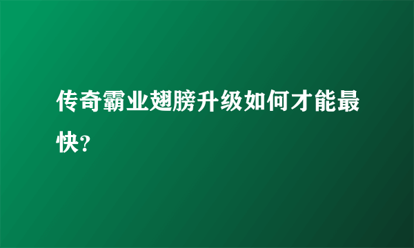 传奇霸业翅膀升级如何才能最快？