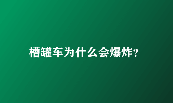 槽罐车为什么会爆炸？