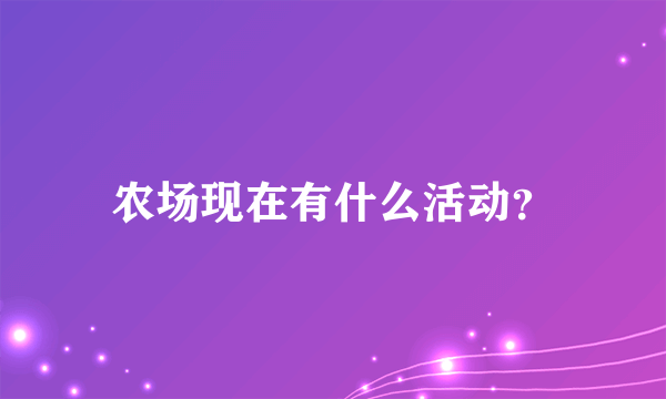 农场现在有什么活动？