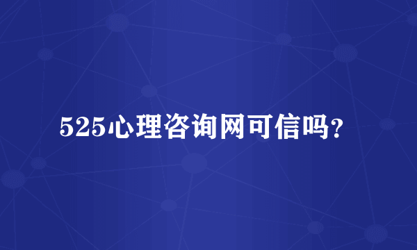 525心理咨询网可信吗？