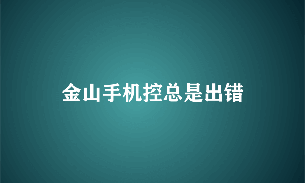 金山手机控总是出错