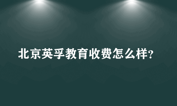 北京英孚教育收费怎么样？