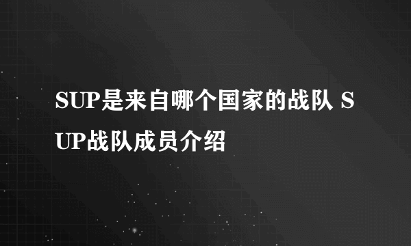 SUP是来自哪个国家的战队 SUP战队成员介绍