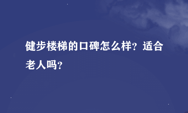 健步楼梯的口碑怎么样？适合老人吗？