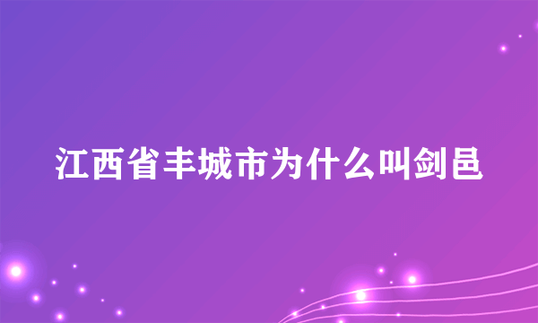 江西省丰城市为什么叫剑邑