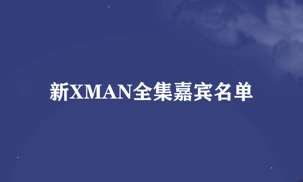 新XMAN全集嘉宾名单