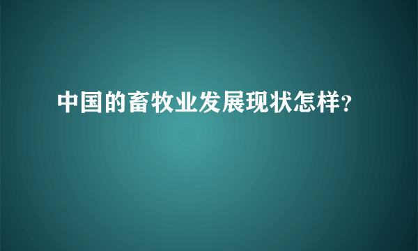 中国的畜牧业发展现状怎样？