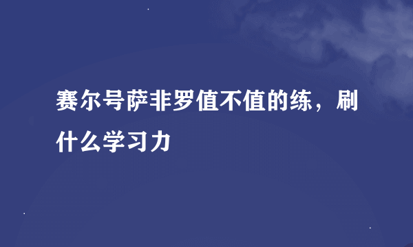 赛尔号萨非罗值不值的练，刷什么学习力