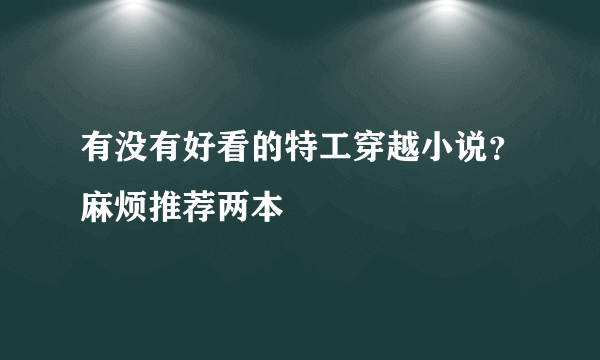 有没有好看的特工穿越小说？麻烦推荐两本