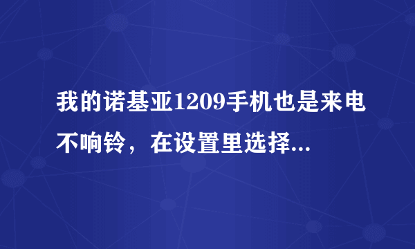 我的诺基亚1209手机也是来电不响铃，在设置里选择铃声就自动关机重启。