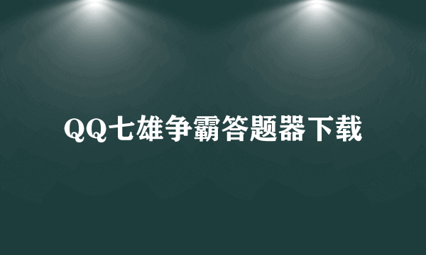 QQ七雄争霸答题器下载