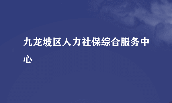 九龙坡区人力社保综合服务中心