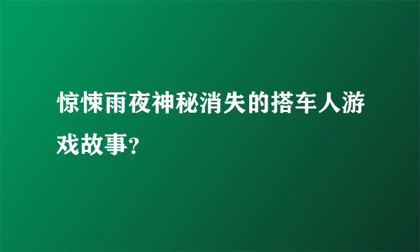 惊悚雨夜神秘消失的搭车人游戏故事？