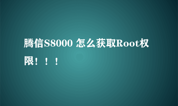 腾信S8000 怎么获取Root权限！！！