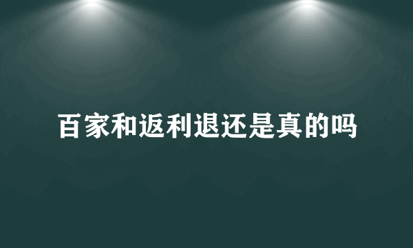 百家和返利退还是真的吗