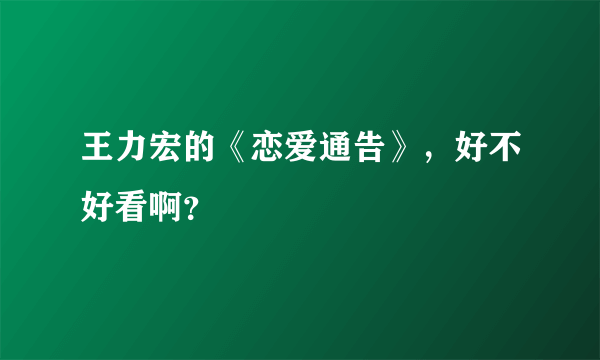 王力宏的《恋爱通告》，好不好看啊？