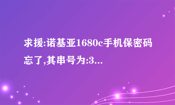 求援:诺基亚1680c手机保密码忘了,其串号为:356409020194950.