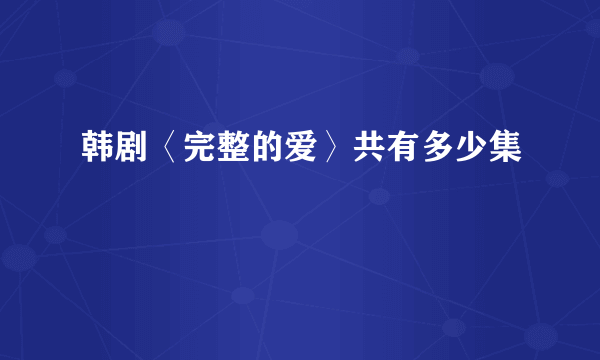 韩剧〈完整的爱〉共有多少集