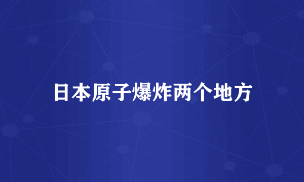 日本原子爆炸两个地方