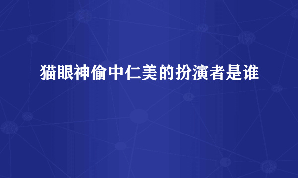 猫眼神偷中仁美的扮演者是谁