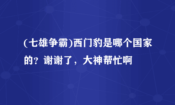 (七雄争霸)西门豹是哪个国家的？谢谢了，大神帮忙啊