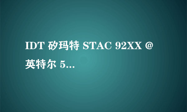 IDT 矽玛特 STAC 92XX @ 英特尔 5 Series/3400 Series Chipset 高保真音频的声卡驱动去哪下载？