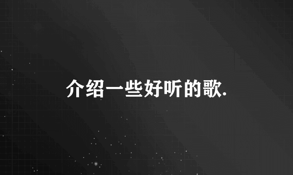 介绍一些好听的歌.