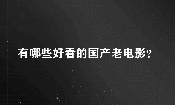 有哪些好看的国产老电影？