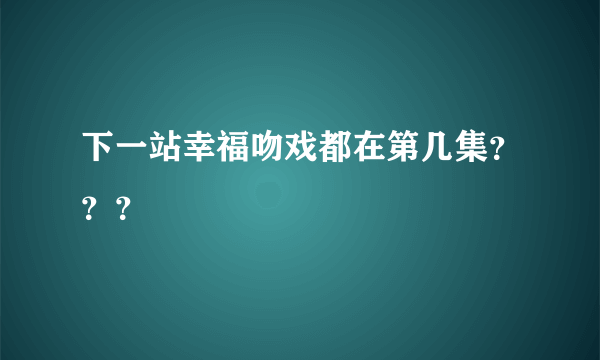 下一站幸福吻戏都在第几集？？？