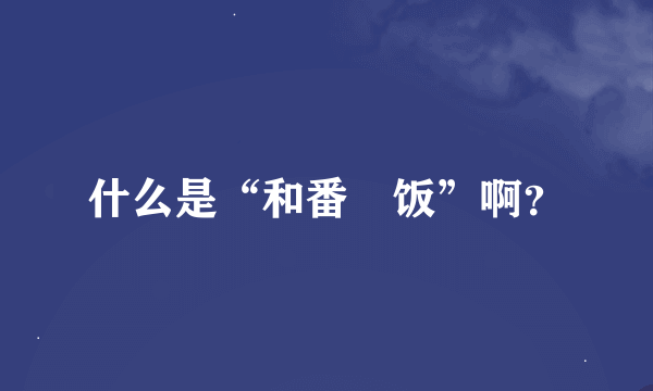 什么是“和番丼饭”啊？