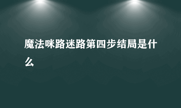 魔法咪路迷路第四步结局是什么