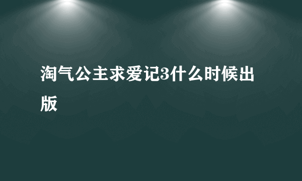 淘气公主求爱记3什么时候出版