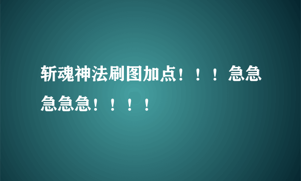 斩魂神法刷图加点！！！急急急急急！！！！