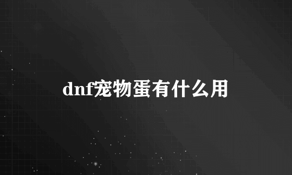 dnf宠物蛋有什么用